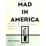Mad In America: Bad Science, Bad Medicine, And The Enduring Mistreatment Of The Mentally Ill