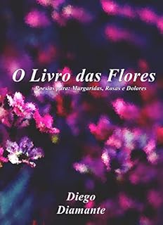Livro O Livro das Flores: Poesias para: Margaridas, Rosas e Dolores