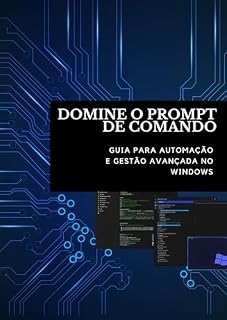 Livro DOMINE O PROMPT DE COMANDO: GUIA PARA AUTOMAÇÃO E GESTÃO AVANÇADA NO WINDOWS
