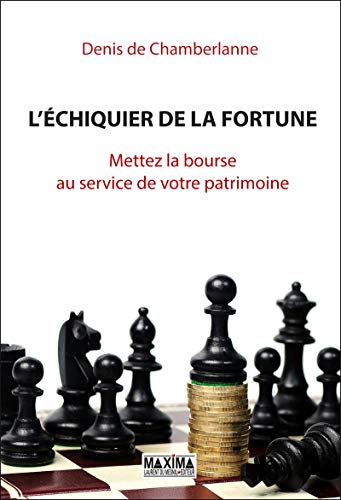L'échiquier de la fortune : Mettez la bourse au service de votre patrimoine by Denis de Chamberlanne