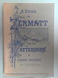 A Guide to Zermatt and the Matterhorn by 