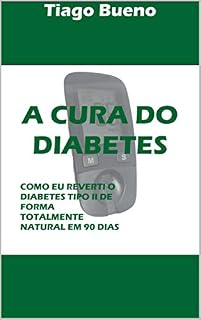 Livro A CURA DO DIABETES: COMO EU REVERTI O DIABETES TIPO II DE FORMA TOTALMENTE NATURAL EM 90 DIAS