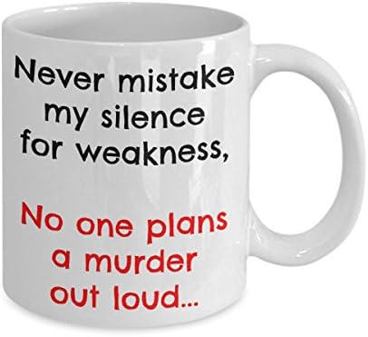 FUNNY COFFEE MUG – Never mistake my silence for weakness, no one plans a murder out loud – 11oz White Ceramic – Printed in the USA – BEST FUN GIFT EVER