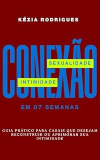 Livro Conexão: Sexualidade e Intimidade em 07 Semanas: Um guia para Restaurar a comunhão, o desejo e o amor conjugal.