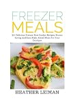 Freezer Meals: 25+ Delicious Freezer Slow Cooker Recipes, Money Saving And Easy Make Ahead Meals For Freezer Meals: 25+ Delicious Freezer Slow Cooker Recipes, Money Saving And Easy Make Ahead Meals For