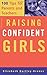 Raising Confident Girls: 100 Tips For Parents And Teachers