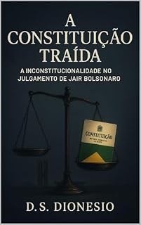 A Constituição Traída: A Inconstitucionalidade no Julgamento de Jair Bolsonaro