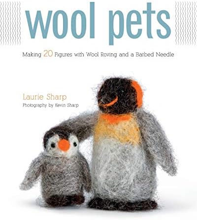Wool Pets: Making 20 Figures with Wool Roving and a Barbed Needle