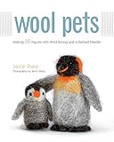 Wool Pets: Making 20 Figures with Wool Roving and a Barbed Needle by Laurie Sharp, Kevin Sharp