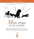 Mon chien et son caractère solutions à tous les problèmes que vous pourrez rencontrer, réponses à toutes les questions que vous pourrez vous poser (JARDINAGE ANIMAUX) by 