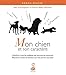 Mon chien et son caractère solutions à tous les problèmes que vous pourrez rencontrer, réponses à toutes les questions que vous pourrez vous poser (JARDINAGE ANIMAUX) by 