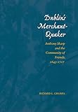 Dublin's Merchant-Quaker: Anthony Sharp and the Community of Friends, 1643-1707 by 