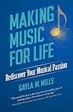 Making Music for Life: Rediscover Your Musical Passion by Gayla M. Mills