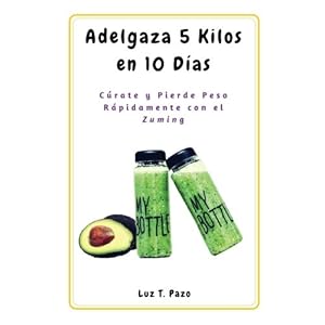 Adelgaza 5 Kilos en 10 Días: Cúrate y Pierde Peso Rápidamente con el Zuming (Spanish Edition)