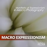 MACRO EXPRESSIONISM: Manifesto of Expressionism in Macro Photography