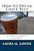 How to Drink Craft Beer: A Beginner's Guide by Laura LaVoie