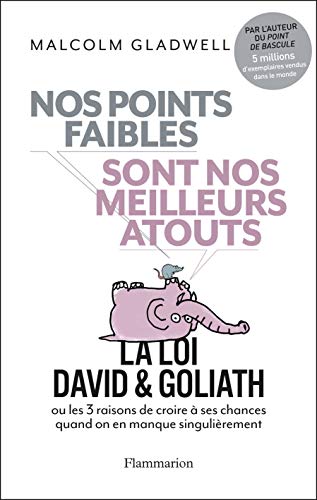 Nos points faibles sont nos meilleurs atouts : La loi David et Goliath ou les 3 raisons de croire à by Malcolm Gladwell
