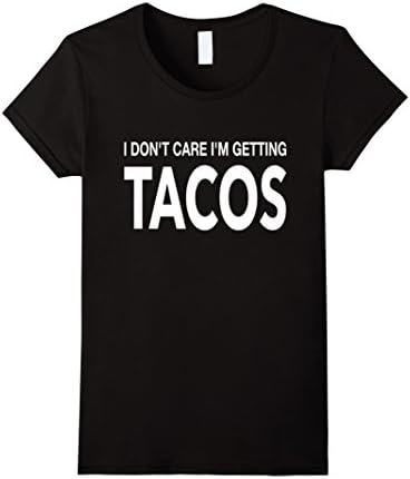 Womens I Don't Care I'm Getting Tacos Funny Shirt For Taco Lovers Medium Black