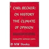 Carl Becker : On History and the Climate of Opinion, Smith, Charlotte W., 0809306328