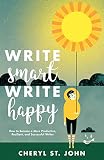 Write Smart, Write Happy: How to Become a More Productive, Resilient and Successful Writer