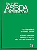 The New ASBDA Curriculum Guide: A Reference Book for School Band Directors by The American School Band Directors, ASBDA