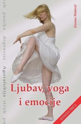 BY Matovic, Zorana ( Author ) [{ Ljubav, Yoga, Emocije: Strah, Panika, Depresija, Agorafobija (Serbian) By Matovic, Zorana ( Author ) Mar - 25- 2013 ( Paperback ) } ]