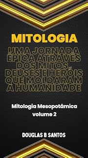 Livro MITOLOGIA: Uma jornada épica através dos mitos, deuses e heróis que moldaram a humanidade - Volume 2 Mitologia Mesopotâmica