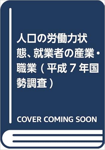 人口の労働力状態 就業者の産業 職業 平成7年国勢調査 総務庁統計局 本 通販 Amazon