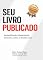 Livro SEU LIVRO PUBLICADO - VOLUME 1/2: Um guia fácil para criar, publicar e vender seu próprio livro.