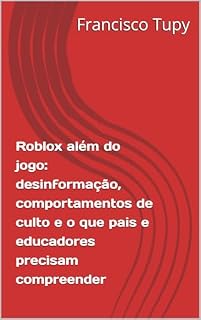 Livro Roblox além do jogo: desinformação, comportamentos de culto e o que pais e educadores precisam compreender