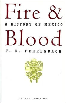 Fire And Blood: A History Of Mexico, by T. R. Fehrenbach