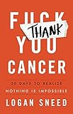 Thank You, Cancer: 30 Days to Realize Nothing Is Impossible by