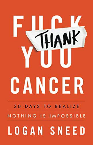 Thank You, Cancer: 30 Days to Realize Nothing Is Impossible by Logan Sneed