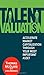 Talent Valuation: Accelerate Market Capitalization Through Your Most Important Asset