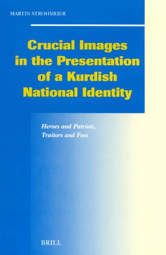 Crucial Images in the Presentation of a Kurdish National Identity: Heroes and Patriots, Traitors and Foes (Social, Economic and Political Studies of the Middle East and Asia)