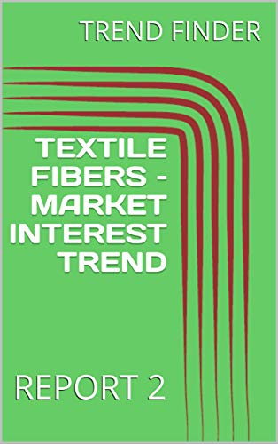TEXTILE FIBERS - MARKET INTEREST TREND: REPORT 2