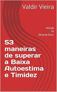 Livro 53 maneiras de superar a Baixa Autoestima e Timidez: Atitude Fé Dicas de Ouro