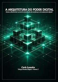 Livro A Arquitetura do Poder Digital : Como a Blockchain constrói a fundação da confiança e da soberania digital (Trilogia Domínio Digital Livro 2)