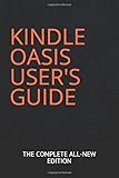 KINDLE OASIS USER'S GUIDE: THE COMPLETE ALL-NEW