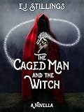 The Caged Man and the Witch: A Novella by E.J. Stillings