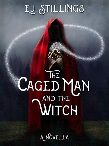 The Caged Man and the Witch: A Novella by E.J. Stillings