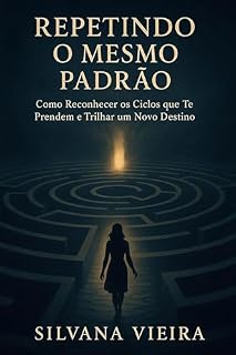 Livro REPETINDO O MESMO PADRÃO: Como Reconhecer os Ciclos que Te Prendem e Trilhar um Novo Destino