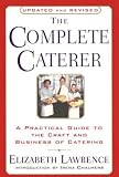 The Complete Caterer: A Practical Guide to the Craft and Business of Catering, Updated and Revised by Elizabeth Lawrence, Irene Chalmers