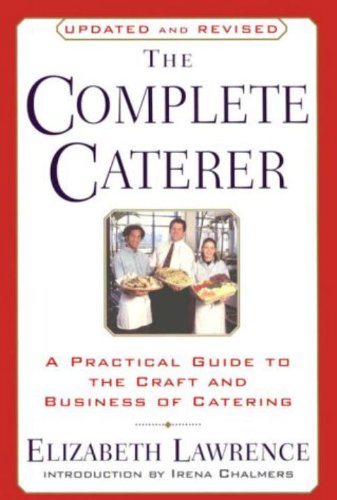 The Complete Caterer: A Practical Guide to the Craft and Business of Catering, Updated and Revised by Elizabeth Lawrence
