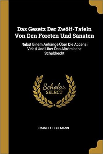 Das Gesetz Der Zwolf Tafeln Von Den Forcten Und Sanaten Nebst