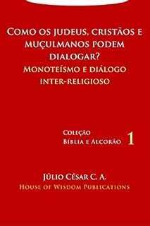Livro Como os judeus, cristãos e muçulmanos podem dialogar?: Monoteísmo e diálogo inter-religioso (Bíblia e Alcorão Livro 1)