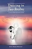 Dancing in Two Realms: A Love Story Beyond Death (Full Color Version) by Anne Marie Higgins