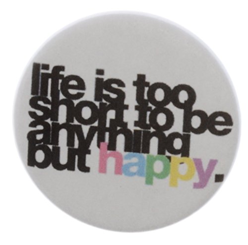 LIFE IS TOO SHORT TO BE ANYTHING BUT HAPPY Pinback Button 1.25