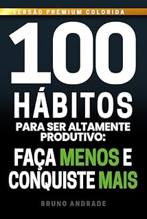 Livro 100 Hábitos para ser altamente produtivo: Faça menos e conquiste mais