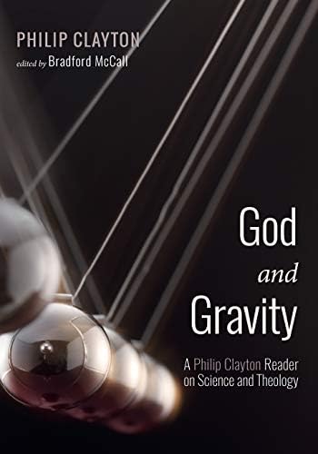 God and Gravity: A Philip Clayton Reader on Science and Theology Paperback – 23 Aug 2018